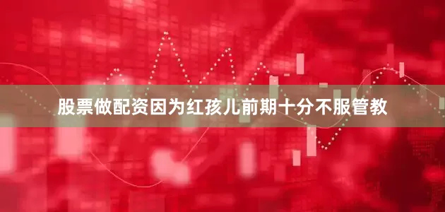 股票做配资因为红孩儿前期十分不服管教