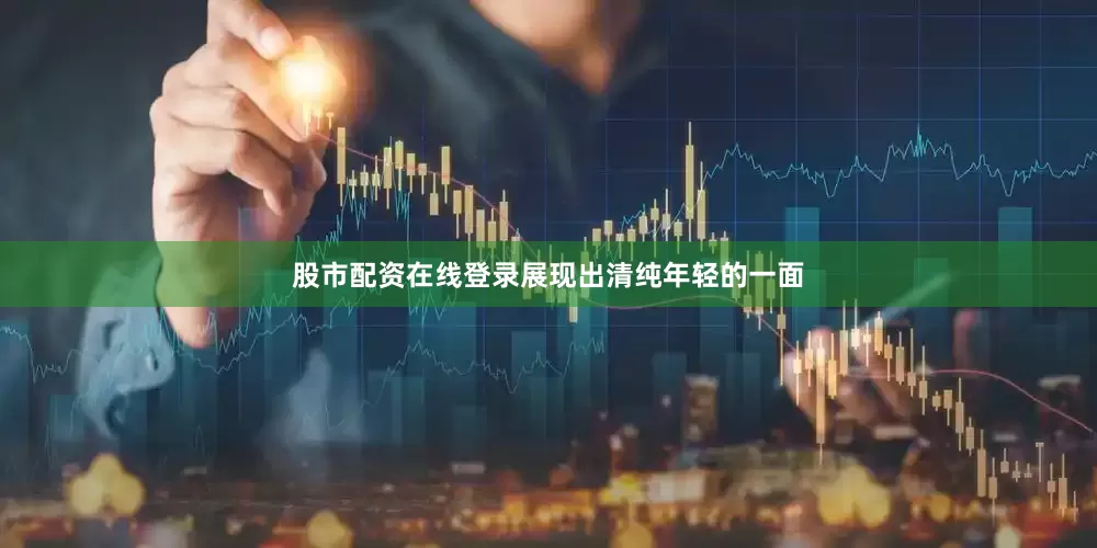 股市配资在线登录展现出清纯年轻的一面