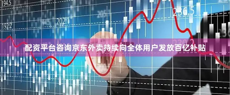 配资平台咨询京东外卖持续向全体用户发放百亿补贴