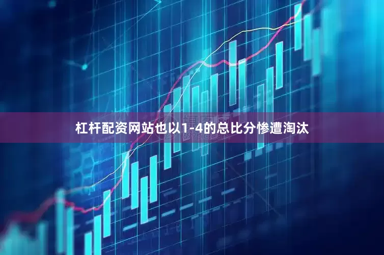 杠杆配资网站也以1-4的总比分惨遭淘汰