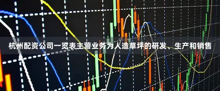 杭州配资公司一览表主营业务为人造草坪的研发、生产和销售