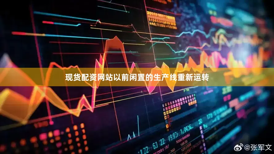 现货配资网站以前闲置的生产线重新运转
