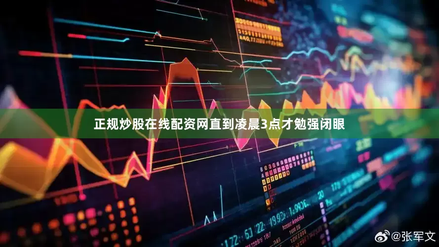 正规炒股在线配资网直到凌晨3点才勉强闭眼